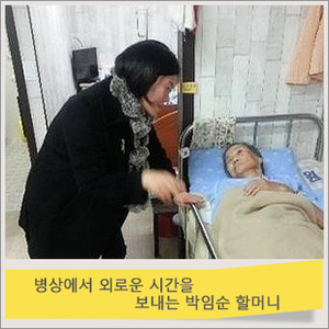 병상에서 외로운 시간을 보내고 있는 박임순 할머니의 생계비를 지원하였습니다